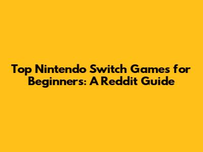 **Top Nintendo Switch Games for Beginners: A Reddit Guide**