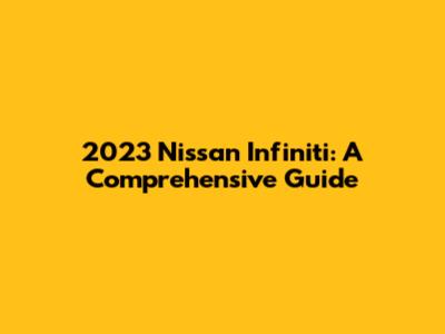 2023 Nissan Infiniti: A Comprehensive Guide