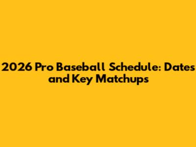 2026 Pro Baseball Schedule: Dates and Key Matchups