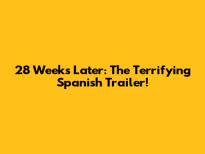 28 Weeks Later: The Terrifying Spanish Trailer!
