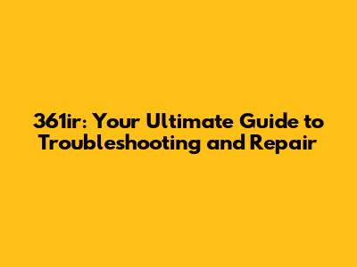 361ir: Your Ultimate Guide to Troubleshooting and Repair