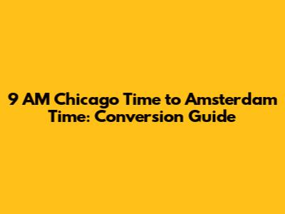 9 AM Chicago Time to Amsterdam Time: Conversion Guide