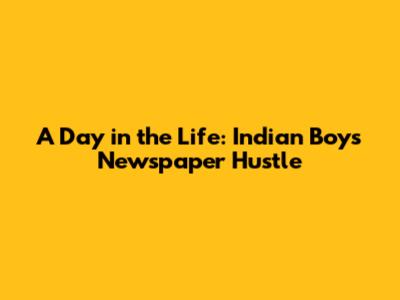 A Day in the Life: Indian Boy's Newspaper Hustle