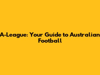 A-League: Your Guide to Australian Football