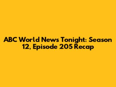 ABC World News Tonight: Season 12, Episode 205 Recap