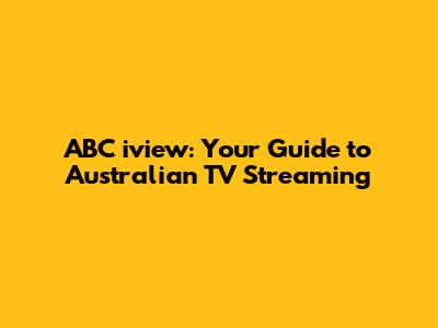 ABC iview: Your Guide to Australian TV Streaming