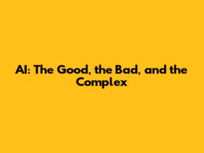 AI: The Good, the Bad, and the Complex