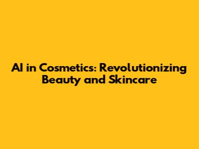 AI in Cosmetics: Revolutionizing Beauty and Skincare