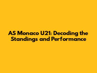 AS Monaco U21: Decoding the Standings and Performance