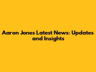 Aaron Jones Latest News: Updates and Insights