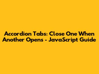 Accordion Tabs: Close One When Another Opens - JavaScript Guide