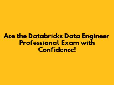 Ace the Databricks Data Engineer Professional Exam with Confidence!