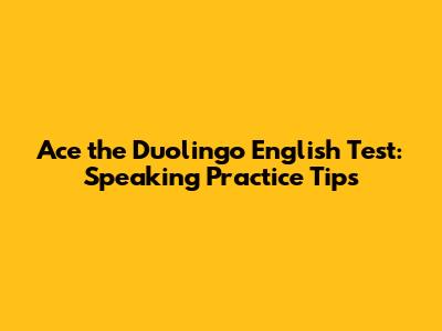 Ace the Duolingo English Test: Speaking Practice Tips