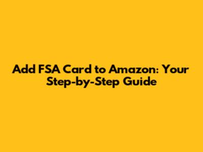 Add FSA Card to Amazon: Your Step-by-Step Guide