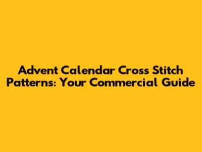 Advent Calendar Cross Stitch Patterns: Your Commercial Guide