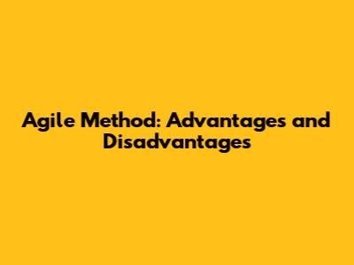Agile Method: Advantages and Disadvantages