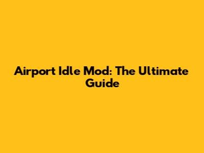 Airport Idle Mod: The Ultimate Guide