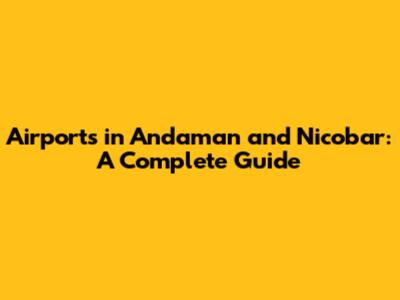 Airports in Andaman and Nicobar: A Complete Guide