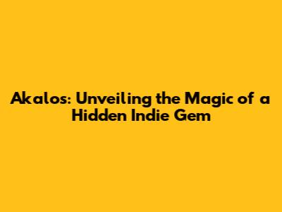 Akalos: Unveiling the Magic of a Hidden Indie Gem