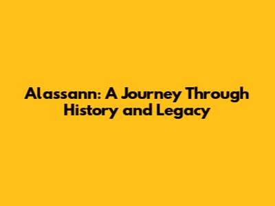 Alassann: A Journey Through History and Legacy