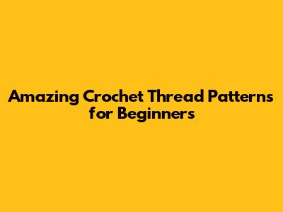 Amazing Crochet Thread Patterns for Beginners