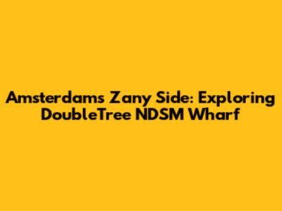Amsterdam's Zany Side: Exploring DoubleTree NDSM Wharf