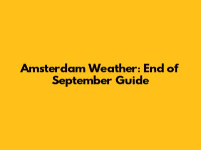Amsterdam Weather: End of September Guide