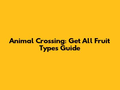 Animal Crossing: Get All Fruit Types Guide