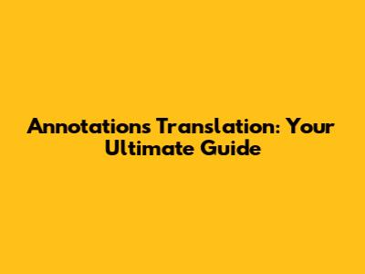 Annotations Translation: Your Ultimate Guide