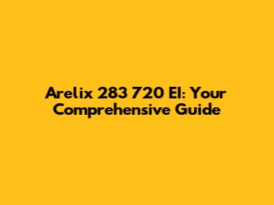 Arelix 283 720 EI: Your Comprehensive Guide
