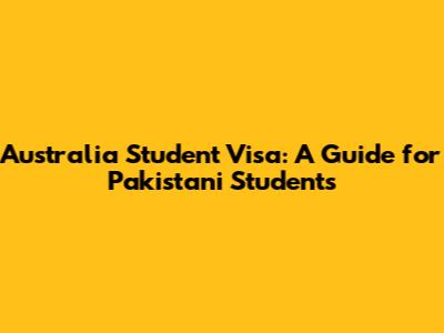 Australia Student Visa: A Guide for Pakistani Students