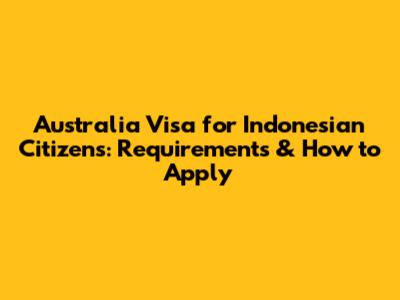 Australia Visa for Indonesian Citizens: Requirements & How to Apply