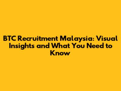 BTC Recruitment Malaysia: Visual Insights and What You Need to Know
