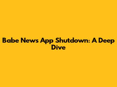 Babe News App Shutdown: A Deep Dive