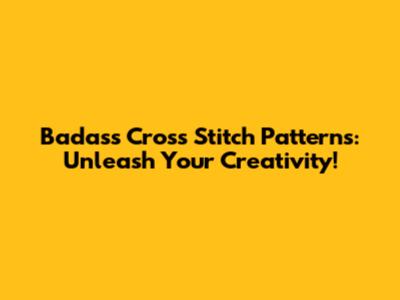 Badass Cross Stitch Patterns: Unleash Your Creativity!