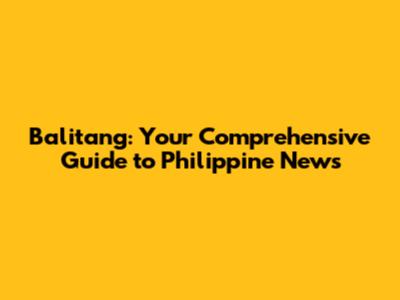 Balitang: Your Comprehensive Guide to Philippine News