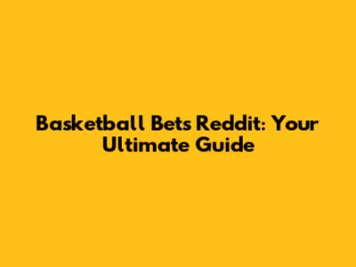 Basketball Bets Reddit: Your Ultimate Guide