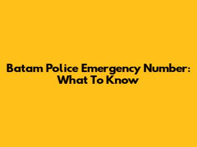 Batam Police Emergency Number: What To Know
