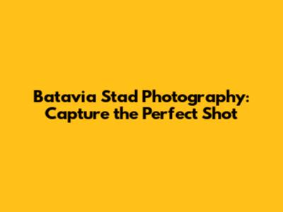 Batavia Stad Photography: Capture the Perfect Shot