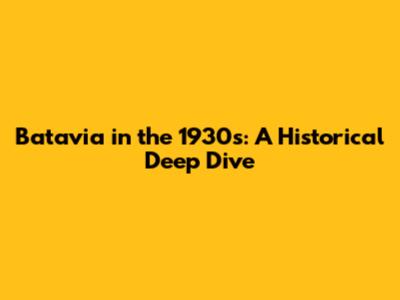 Batavia in the 1930s: A Historical Deep Dive