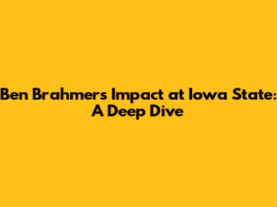 Ben Brahmer's Impact at Iowa State: A Deep Dive