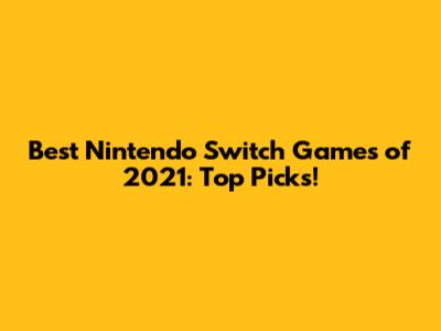 Best Nintendo Switch Games of 2021: Top Picks!