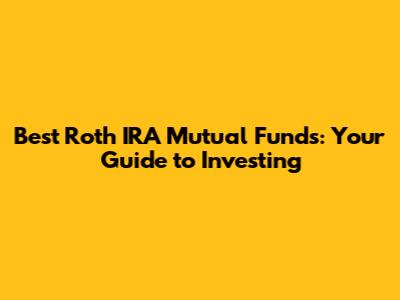 Best Roth IRA Mutual Funds: Your Guide to Investing