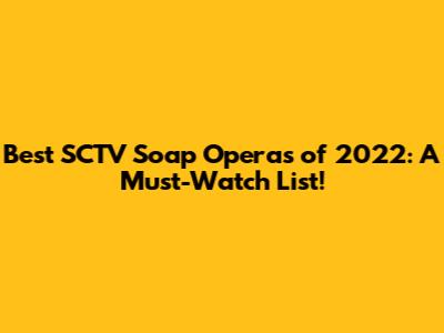Best SCTV Soap Operas of 2022: A Must-Watch List!