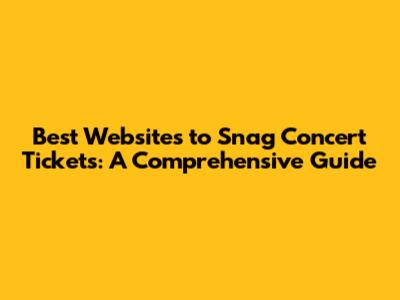 Best Websites to Snag Concert Tickets: A Comprehensive Guide