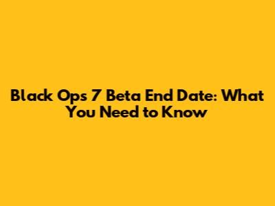 Black Ops 7 Beta End Date: What You Need to Know