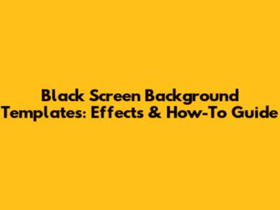 Black Screen Background Templates: Effects & How-To Guide