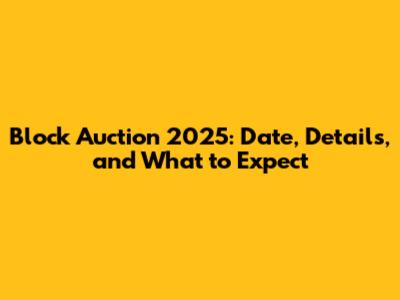Block Auction 2025: Date, Details, and What to Expect