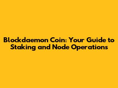 Blockdaemon Coin: Your Guide to Staking and Node Operations