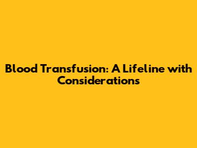 Blood Transfusion: A Lifeline with Considerations